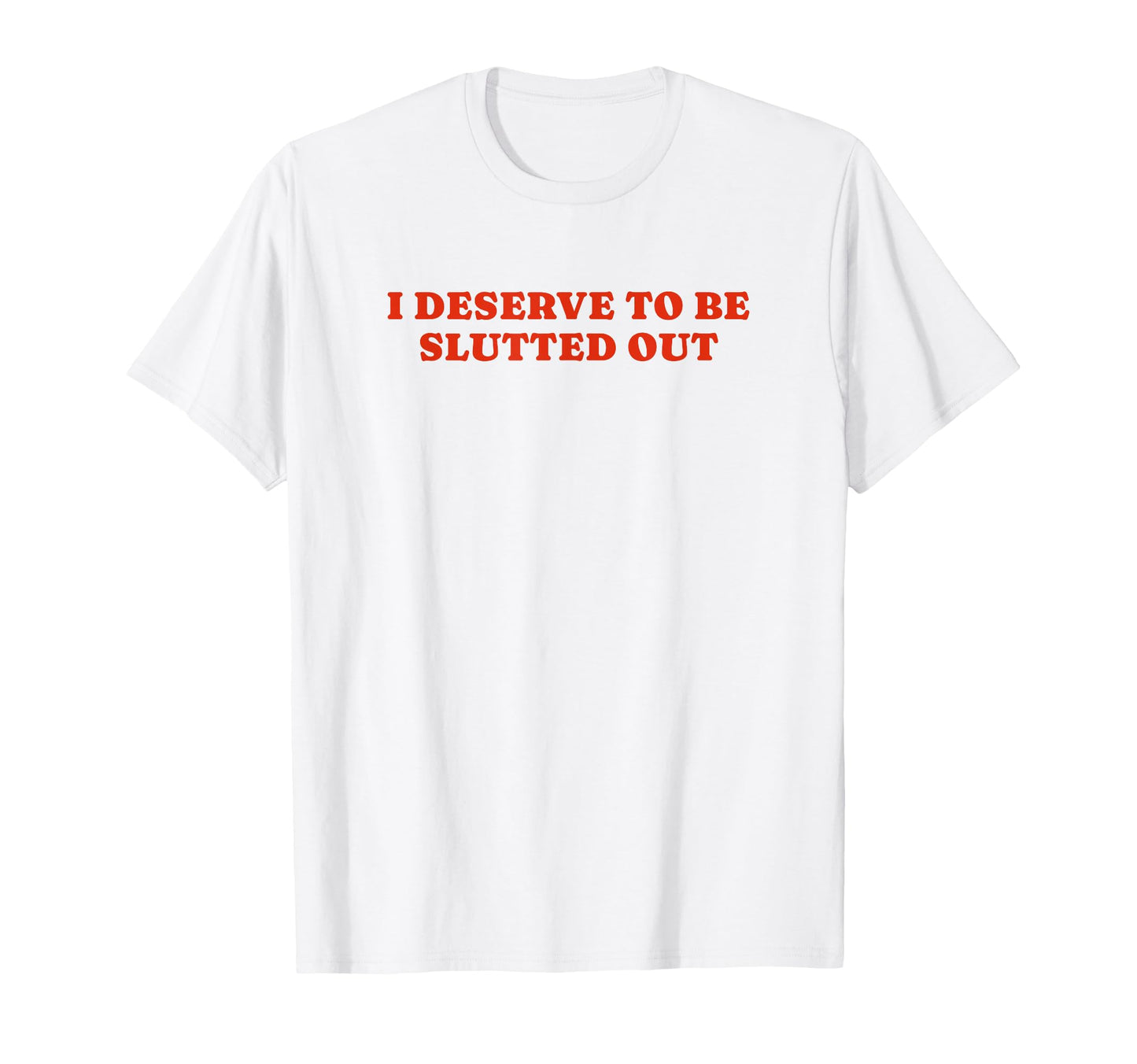 I Deserve To Be Slutted Out Y2K T-Shirt - Trendy Graphic Men Women - T-Shirt, Sweatshirt, Hoodie