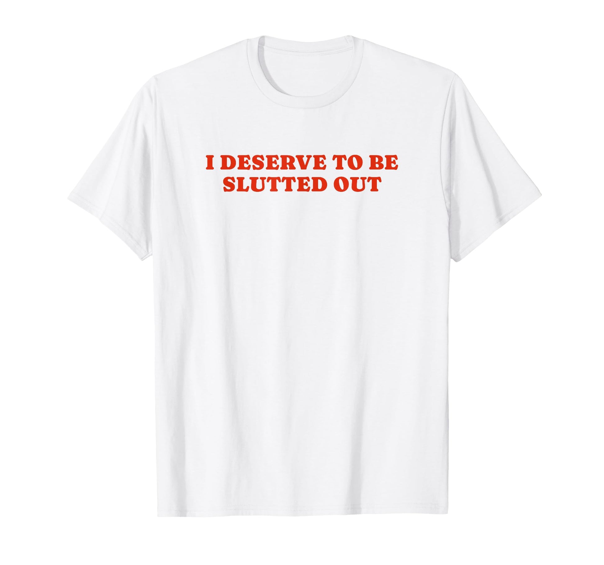 I Deserve To Be Slutted Out Y2K T-Shirt - Trendy Graphic Men Women - T-Shirt, Sweatshirt, Hoodie