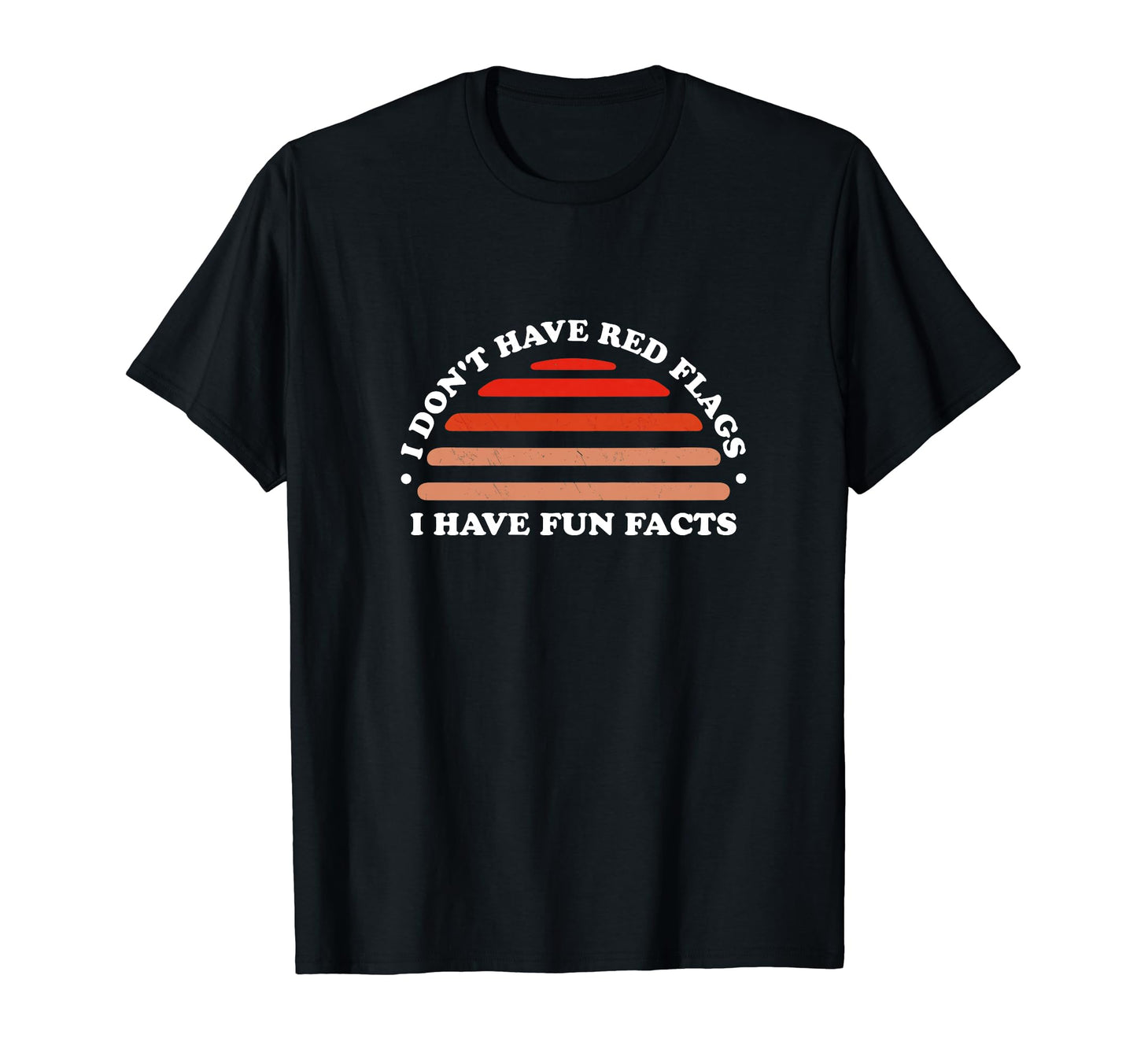 I Dont Have Red Flags I Have Fun T-Shirt - Fun Novelty Design for Adults - T-Shirt, Sweatshirt, Hoodie