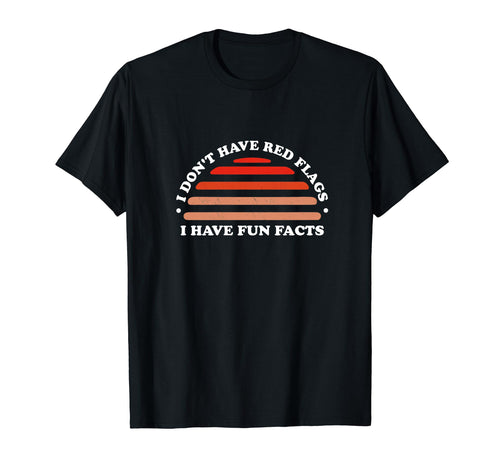 I Dont Have Red Flags I Have Fun T-Shirt - Fun Novelty Design for Adults - T-Shirt, Sweatshirt, Hoodie