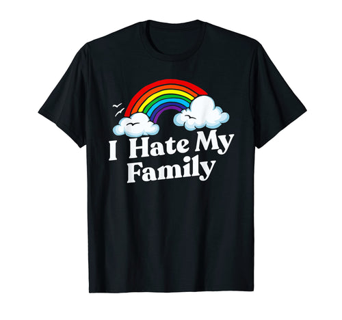 I Hate My Family Funny Rainbow Sarcastic T-Shirt - Custom Art Print Unisex - T-Shirt, Sweatshirt, Hoodie