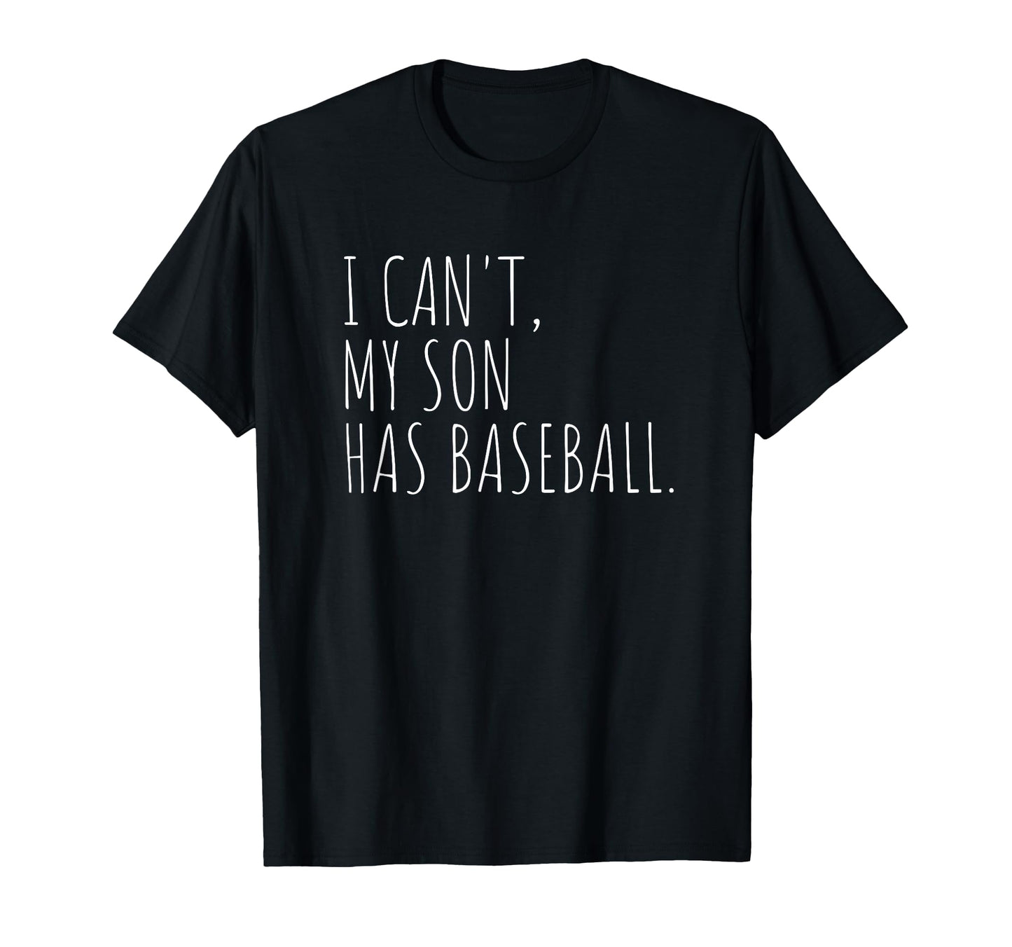 I Cant My Son Has Baseball Funny T-Shirt - Casual Everyday Wear Unisex - T-Shirt, Sweatshirt, Hoodie