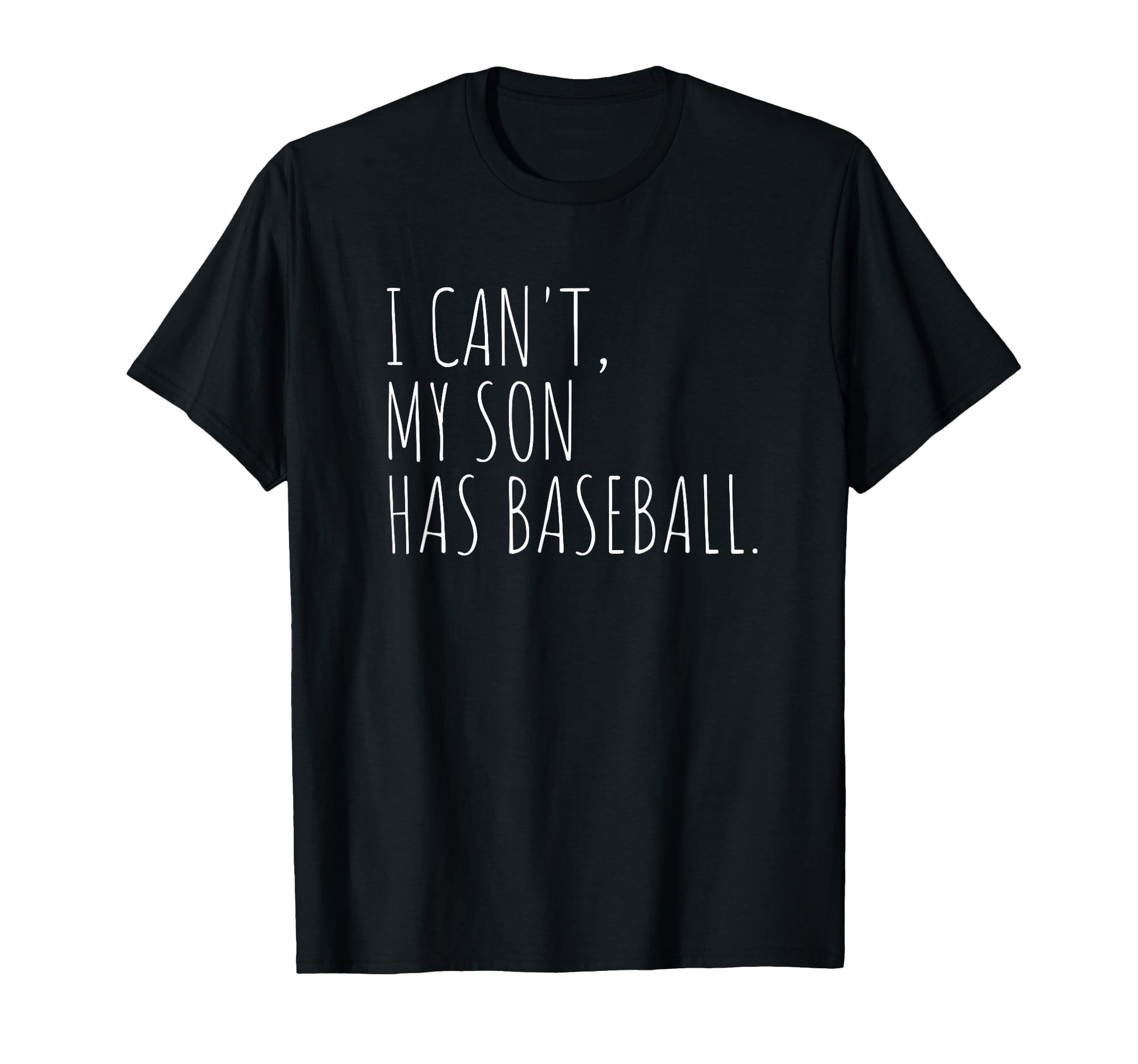 I Cant My Son Has Baseball Funny T-Shirt - Casual Everyday Wear Unisex - T-Shirt, Sweatshirt, Hoodie
