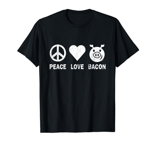 Peace Love Bacon T-Shirt - Fun Novelty Design Men Women - T-Shirt, Sweatshirt, Hoodie