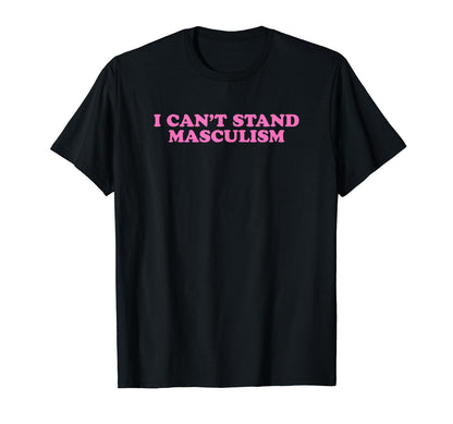 I Cant Stand Masculism Funny Y2K T-Shirt - Streetwear Style Unisex - T-Shirt, Sweatshirt, Hoodie