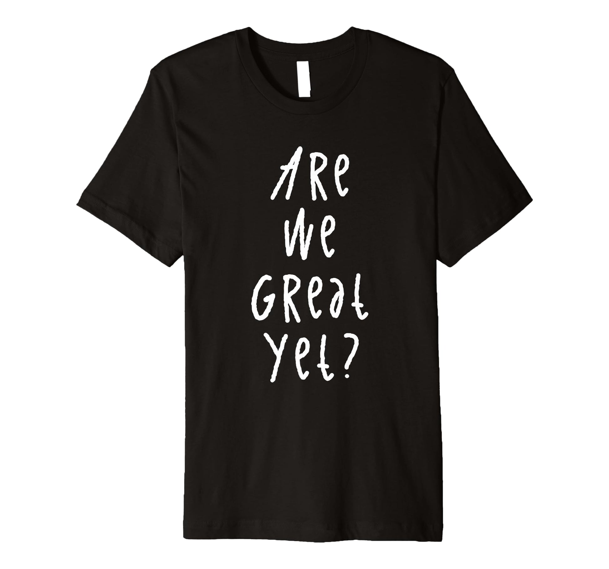 Are We Great Yet Funny Typography Grunge T-Shirt - Unique Graphic Unisex - T-Shirt, Sweatshirt, Hoodie