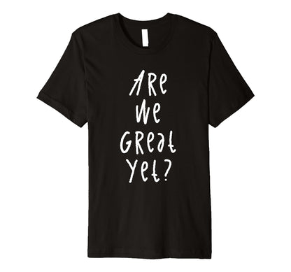 Are We Great Yet Funny Typography Grunge T-Shirt - Unique Graphic Unisex - T-Shirt, Sweatshirt, Hoodie