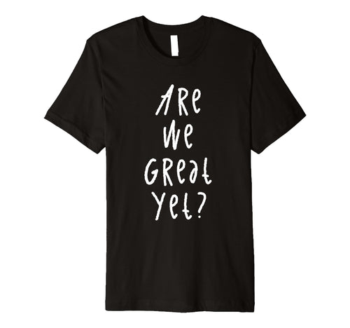 Are We Great Yet Funny Typography Grunge T-Shirt - Unique Graphic Unisex - T-Shirt, Sweatshirt, Hoodie