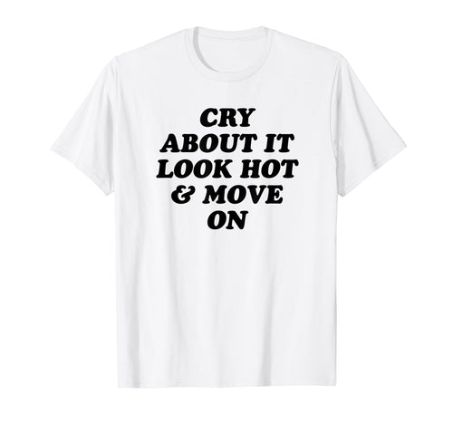 Cry About It Hot Move Funny Y2K Aesthetic T-Shirt - Novelty Apparel Unisex - T-Shirt, Sweatshirt, Hoodie