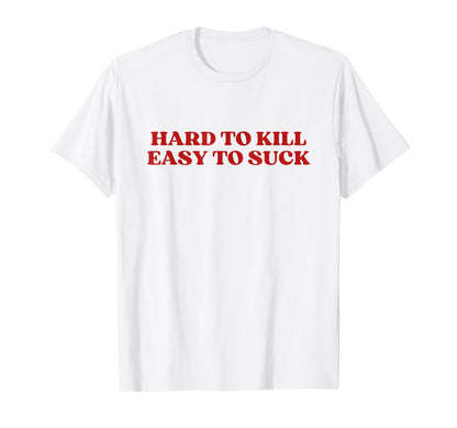 Hard To Kill Easy To Suck Y2K Aesthetic T-Shirt - Graphic Print for Adults - T-Shirt, Sweatshirt, Hoodie
