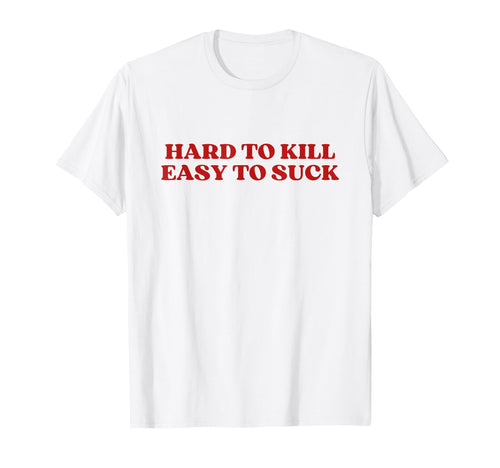 Hard To Kill Easy To Suck Y2K Aesthetic T-Shirt - Graphic Print for Adults - T-Shirt, Sweatshirt, Hoodie