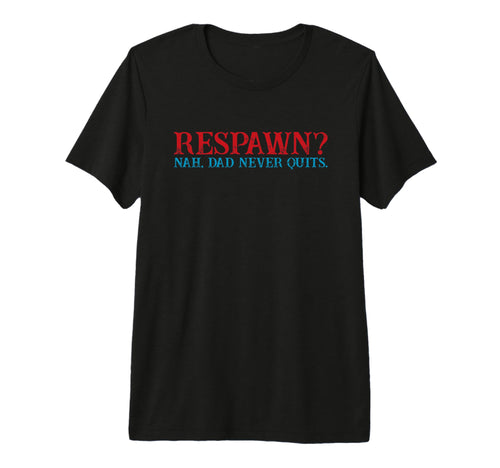 Mens Respawn Nah Dad Never Quits T-Shirt - Minimalist Print Men Women - T-Shirt, Sweatshirt, Hoodie