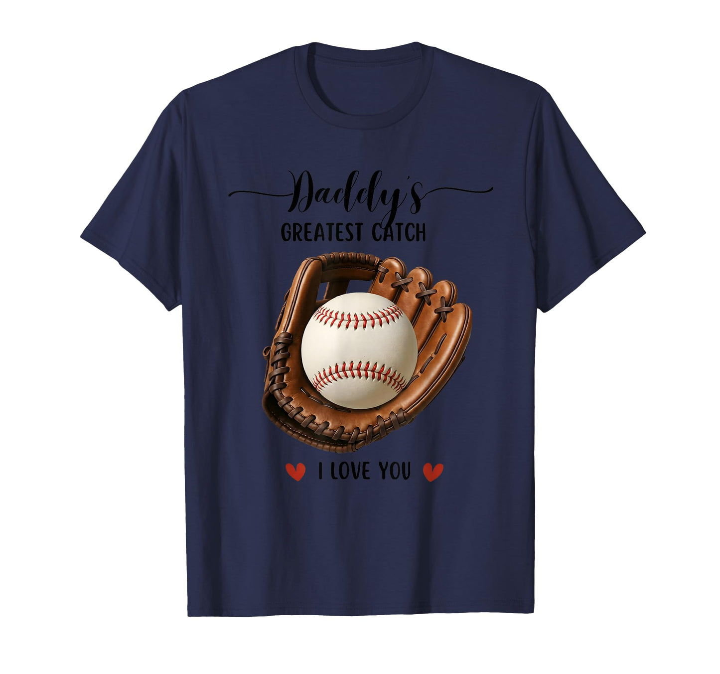 Daddys Greatest Catch Baseball I Love You T-Shirt - Graphic Print Men Women - T-Shirt, Sweatshirt, Hoodie