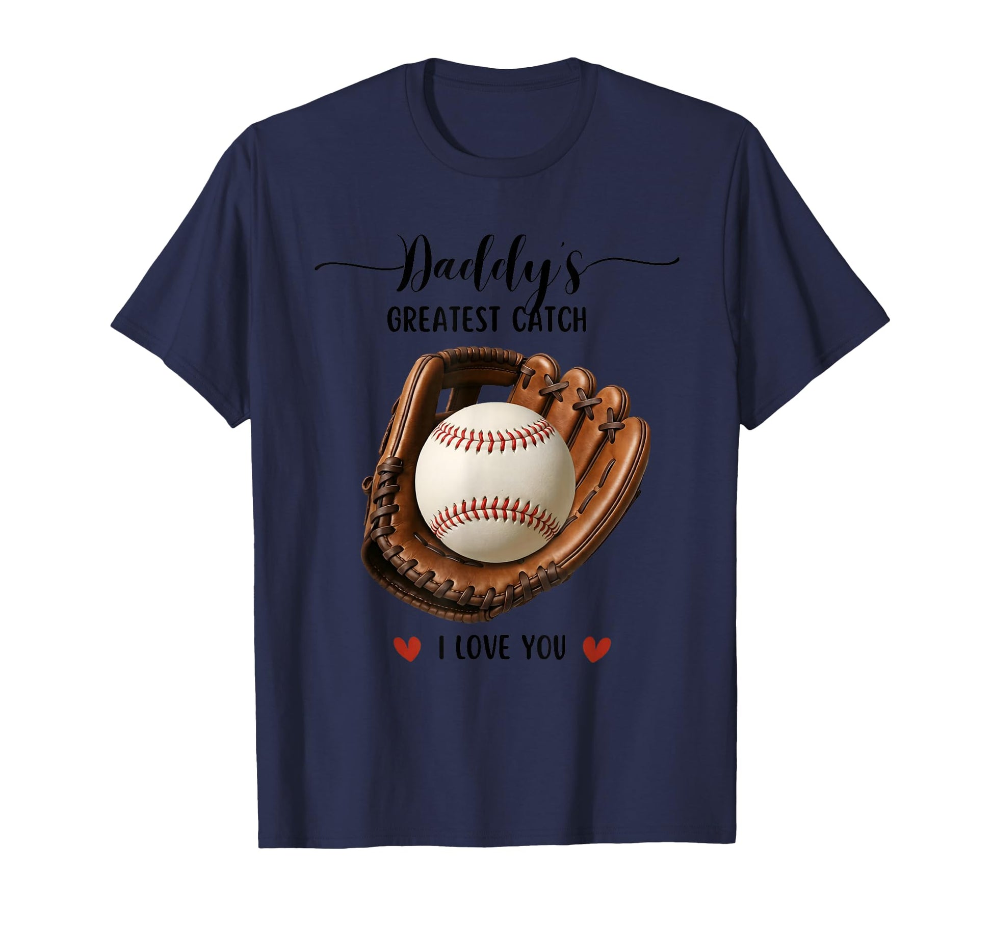Daddys Greatest Catch Baseball I Love You T-Shirt - Graphic Print Men Women - T-Shirt, Sweatshirt, Hoodie
