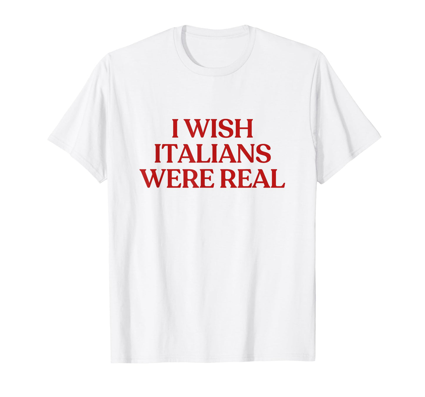 I Wish Italians Were Real Y2K Aesthetic T-Shirt - Unique Graphic Unisex - T-Shirt, Sweatshirt, Hoodie