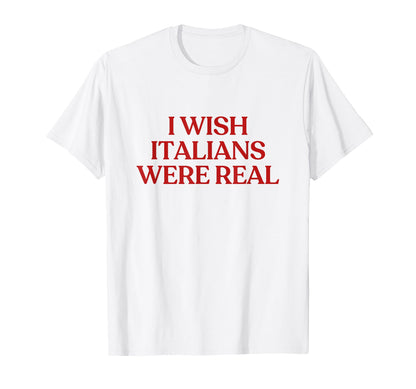 I Wish Italians Were Real Y2K Aesthetic T-Shirt - Unique Graphic Unisex - T-Shirt, Sweatshirt, Hoodie