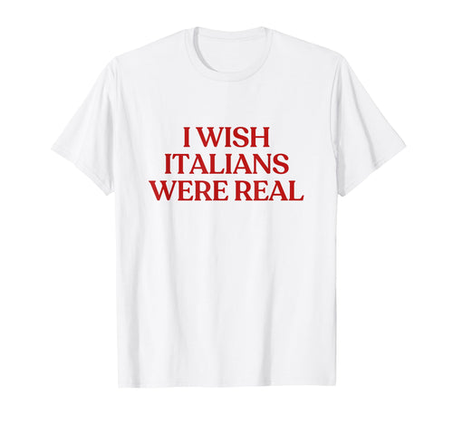 I Wish Italians Were Real Y2K Aesthetic T-Shirt - Unique Graphic Unisex - T-Shirt, Sweatshirt, Hoodie