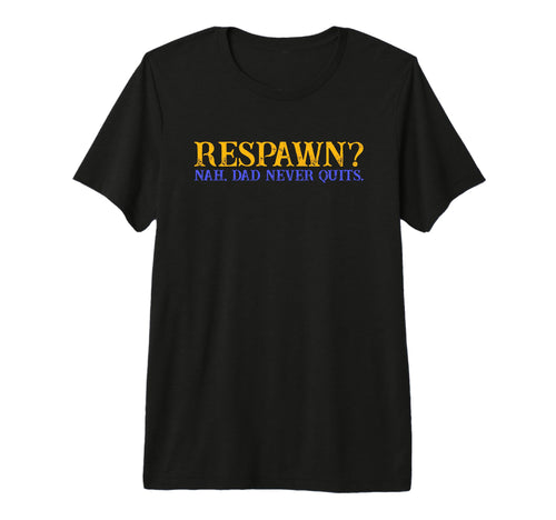 Mens Respawn Nah Dad Never Quits Gamer Nerd T-Shirt - Graphic Print Unisex - T-Shirt, Sweatshirt, Hoodie