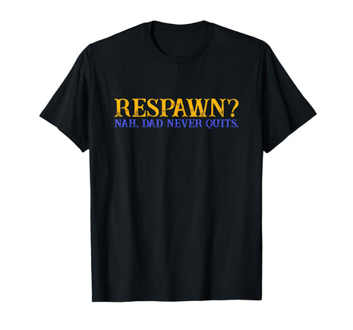 Respawn Nah Dad Never Quits Gamer Nerd T-Shirt - Unique Graphic Unisex - T-Shirt, Sweatshirt, Hoodie
