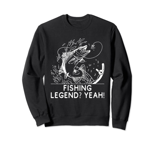 Fishing Legend Yeah Funny Fisherman Sweatshirt - Novelty Apparel Men Women - T-Shirt, Sweatshirt, Hoodie