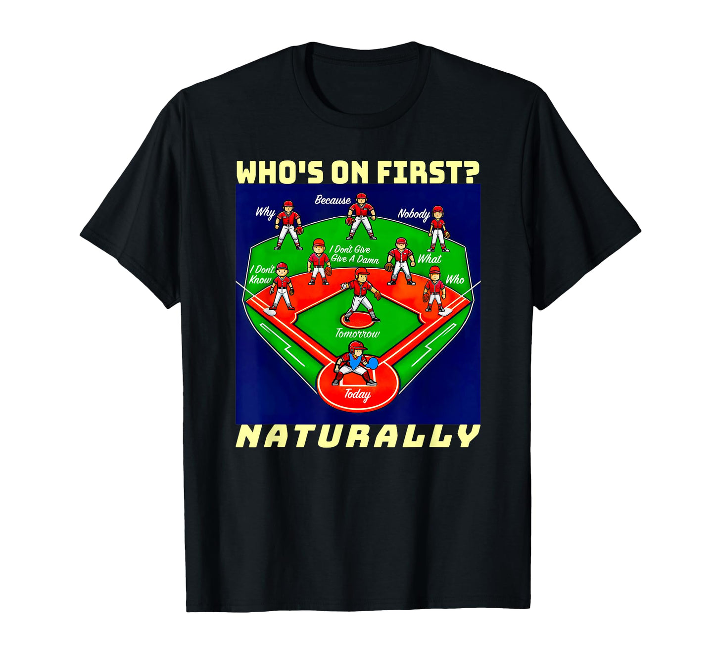 Whos First Baseball Naturally T-Shirt - Casual Everyday Wear Men Women - T-Shirt, Sweatshirt, Hoodie
