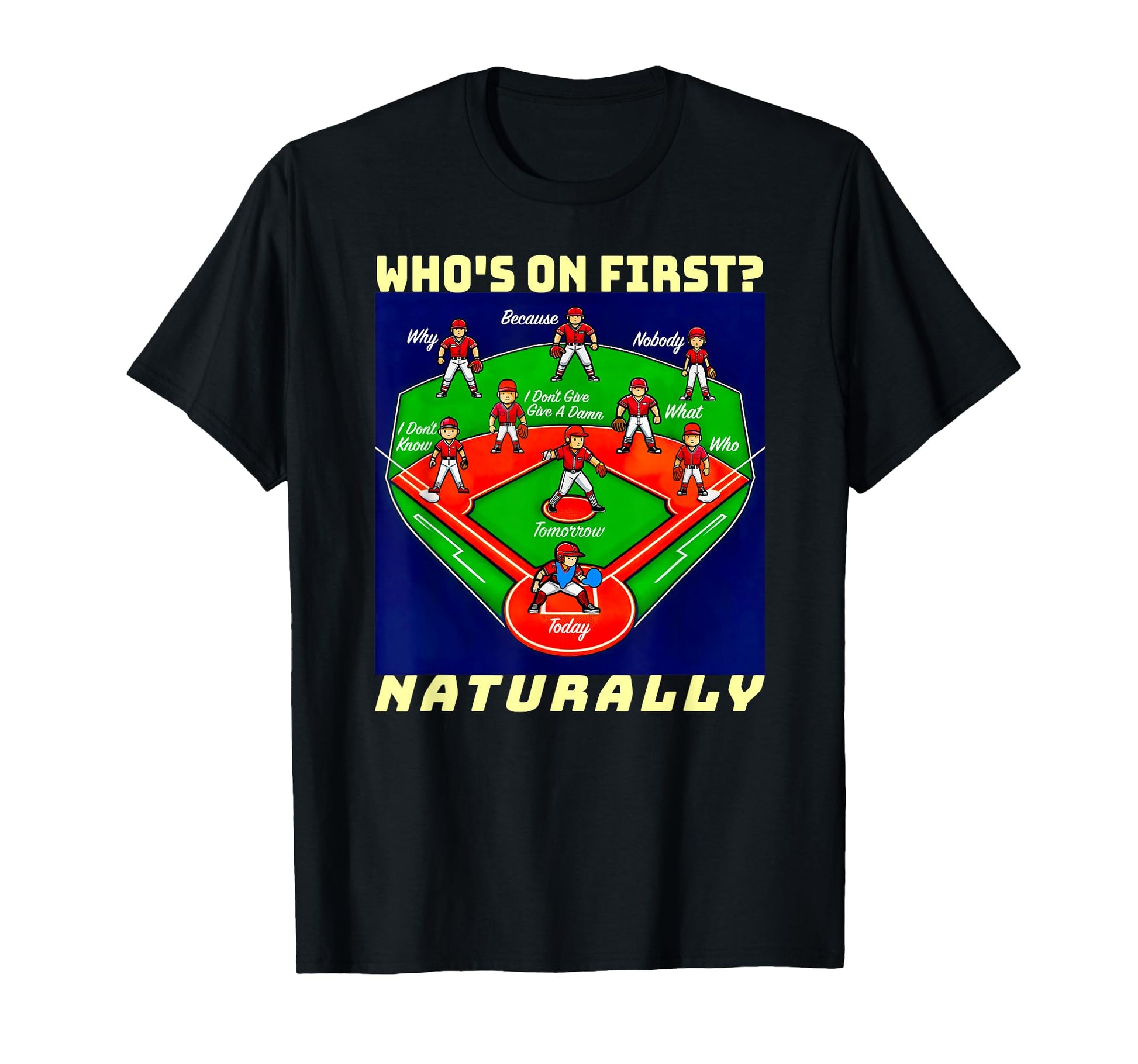 Whos First Baseball Naturally T-Shirt - Casual Everyday Wear Men Women - T-Shirt, Sweatshirt, Hoodie