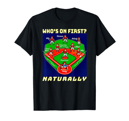 Whos First Baseball Naturally T-Shirt - Casual Everyday Wear Men Women - T-Shirt, Sweatshirt, Hoodie