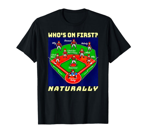 Whos First Baseball Naturally T-Shirt - Casual Everyday Wear Men Women - T-Shirt, Sweatshirt, Hoodie