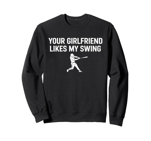 Funny Baseball Your Girlfriend Likes Sweatshirt - Graphic Print Men Women - T-Shirt, Sweatshirt, Hoodie