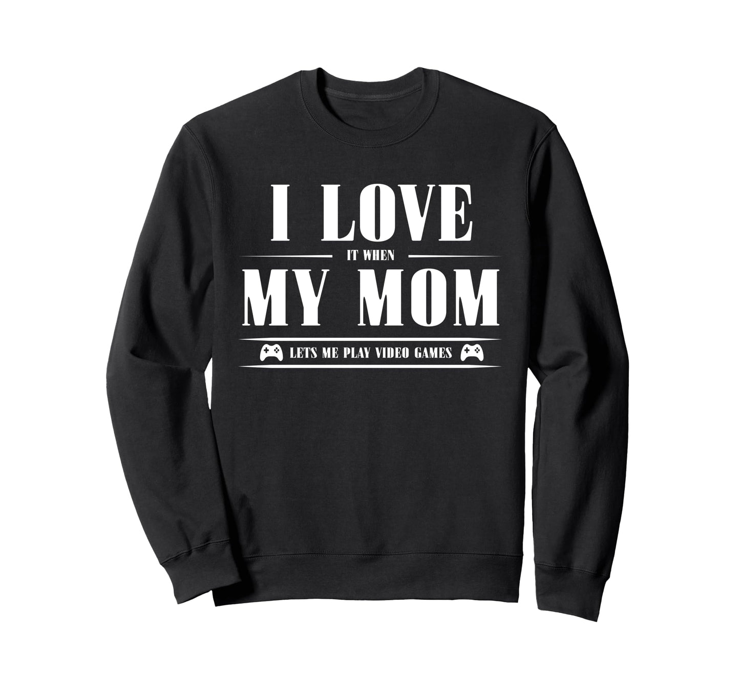 I Love My Mom When She Lets Me Play Sweatshirt - Unique Graphic Unisex - T-Shirt, Sweatshirt, Hoodie