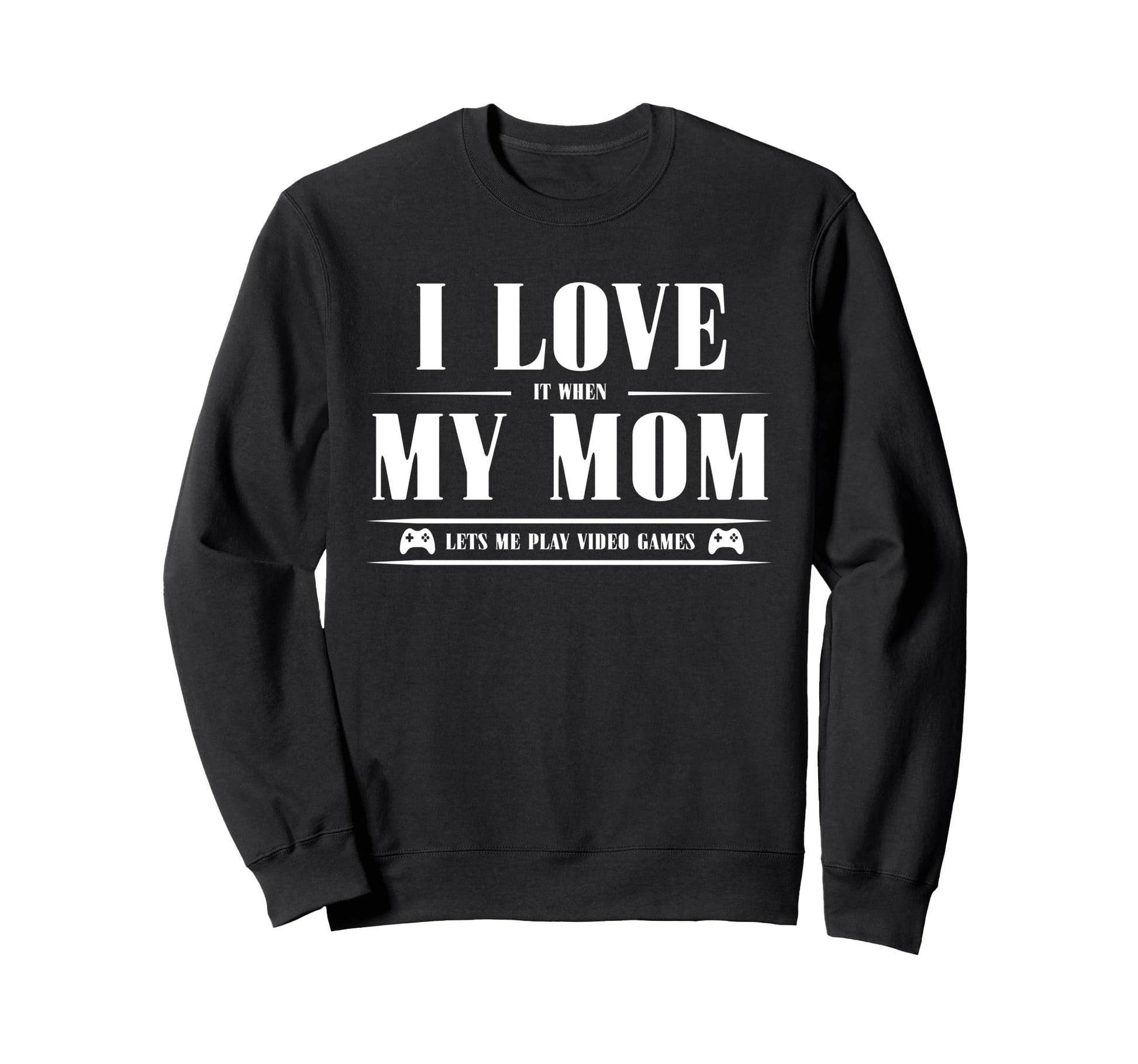 I Love My Mom When She Lets Me Play Sweatshirt - Unique Graphic Unisex - T-Shirt, Sweatshirt, Hoodie
