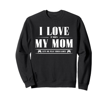 I Love My Mom When She Lets Me Play Sweatshirt - Unique Graphic Unisex - T-Shirt, Sweatshirt, Hoodie