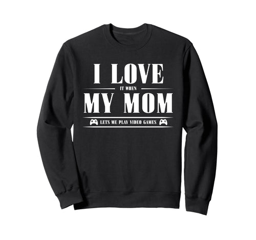 I Love My Mom When She Lets Me Play Sweatshirt - Unique Graphic Unisex - T-Shirt, Sweatshirt, Hoodie
