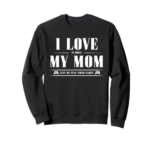 I Love My Mom When She Lets Me Play Sweatshirt - Unique Graphic Unisex - T-Shirt, Sweatshirt, Hoodie
