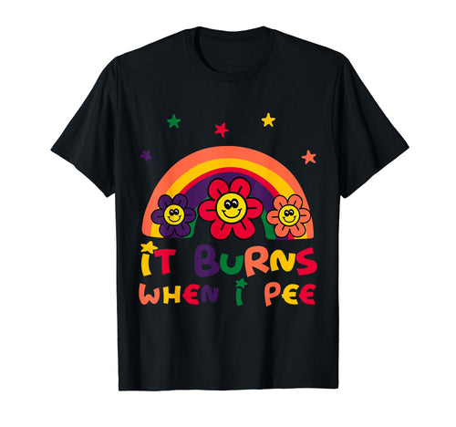 It Burns When I Pee Funny Joke Rainbow T-Shirt - Unique Graphic Men Women - T-Shirt, Sweatshirt, Hoodie