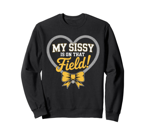 My Sissy Is That Field Funny Sweatshirt - Casual Everyday Wear for Adults - T-Shirt, Sweatshirt, Hoodie