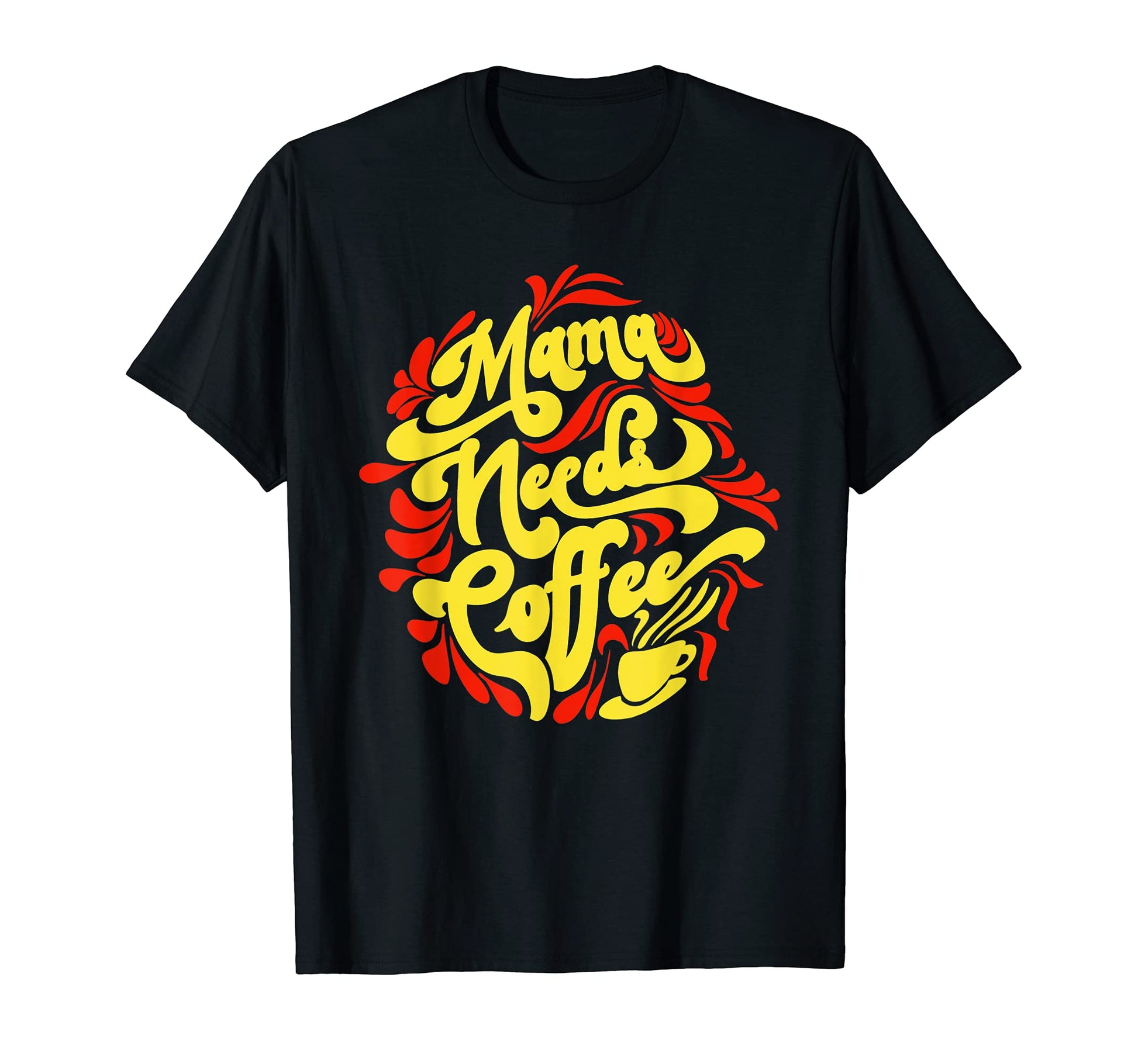 Mama Needs Coffee Funny Cafe Lover T-Shirt - Casual Everyday Wear Unisex - T-Shirt, Sweatshirt, Hoodie
