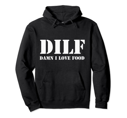 Dilf Damn I Love Food Funny Fathers Day Hoodie - Minimalist Print Men Women - T-Shirt, Sweatshirt, Hoodie