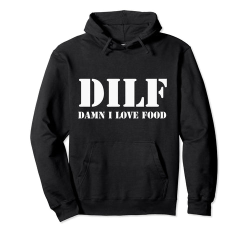 Dilf Damn I Love Food Funny Fathers Day Hoodie - Minimalist Print Men Women - T-Shirt, Sweatshirt, Hoodie