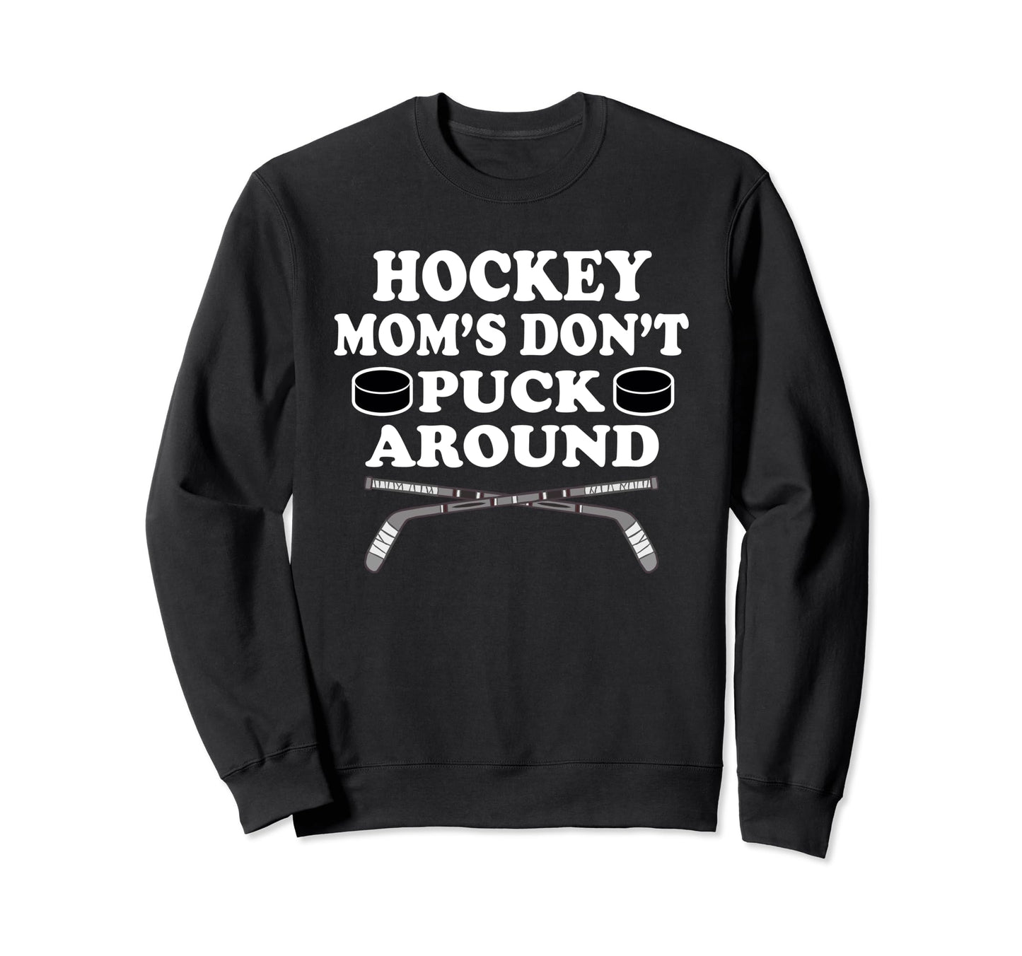 Funny Hockey Moms Dont Puck Around Sweatshirt - Custom Art Print Unisex - T-Shirt, Sweatshirt, Hoodie
