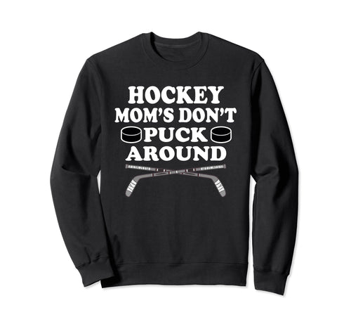 Funny Hockey Moms Dont Puck Around Sweatshirt - Custom Art Print Unisex - T-Shirt, Sweatshirt, Hoodie