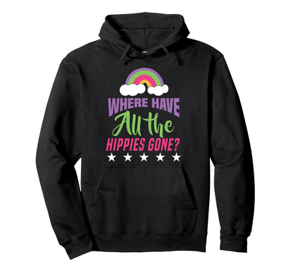 Where Have All Hippies Gone Rainbow Hoodie - Casual Everyday Wear Men Women - T-Shirt, Sweatshirt, Hoodie