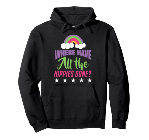 Where Have All Hippies Gone Rainbow Hoodie - Casual Everyday Wear Men Women - T-Shirt, Sweatshirt, Hoodie