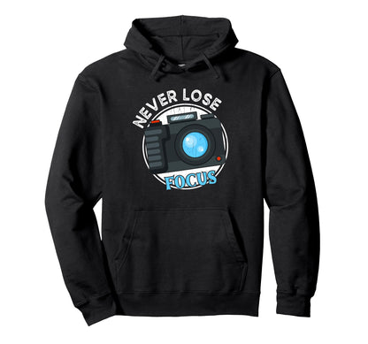 Photography Never Lose Focus Funny Hoodie - Minimalist Print for Adults - T-Shirt, Sweatshirt, Hoodie