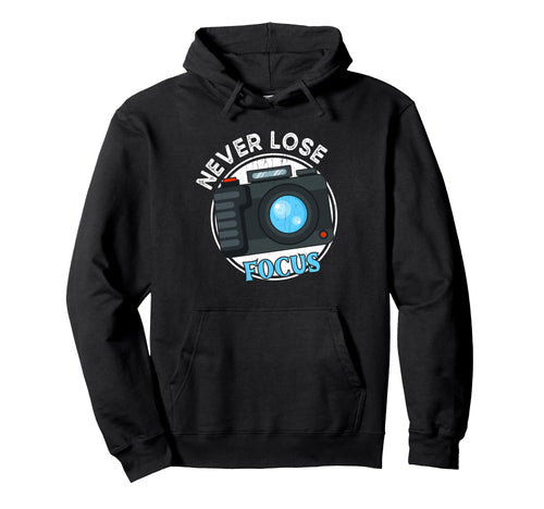 Photography Never Lose Focus Funny Hoodie - Minimalist Print for Adults - T-Shirt, Sweatshirt, Hoodie