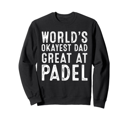 Worlds Okayest Dad Great Padel Tennis Sweatshirt - Novelty Apparel Unisex - T-Shirt, Sweatshirt, Hoodie