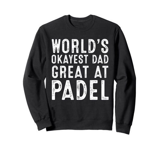 Worlds Okayest Dad Great Padel Tennis Sweatshirt - Unique Graphic Men Women - T-Shirt, Sweatshirt, Hoodie
