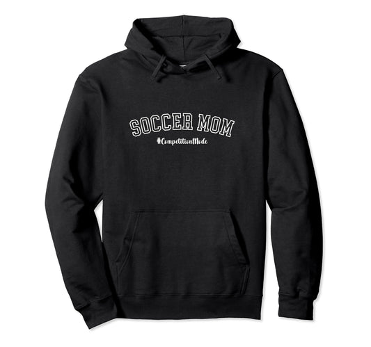 Soccer Mom Competition Mode Sports Mom Hoodie - Streetwear Style Men Women - T-Shirt, Sweatshirt, Hoodie