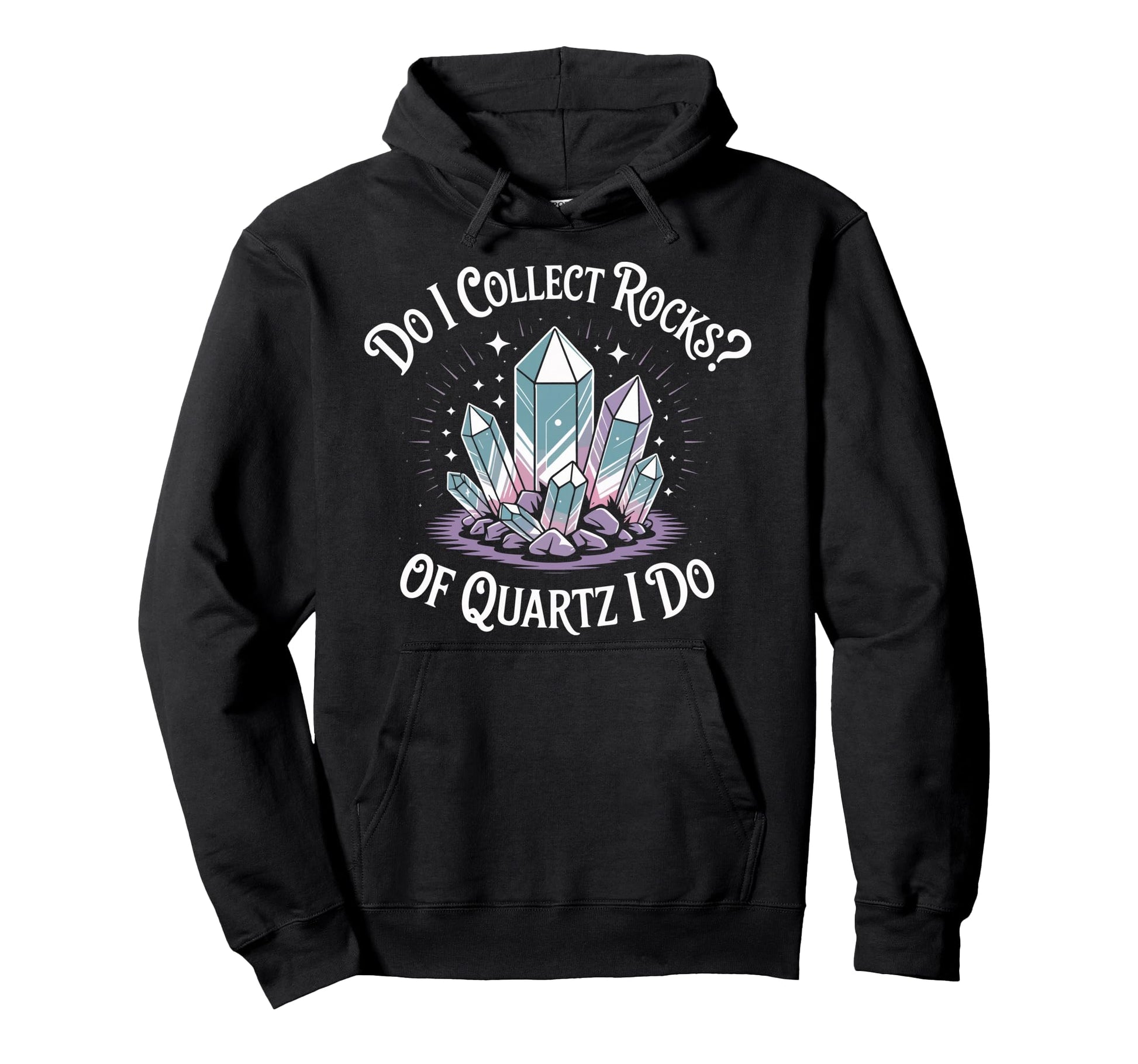 Do I Collect Rocks Quartz Crystal Collector Hoodie - Unique Graphic Unisex - T-Shirt, Sweatshirt, Hoodie
