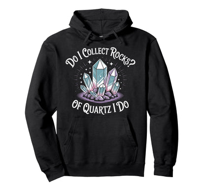 Do I Collect Rocks Quartz Crystal Collector Hoodie - Unique Graphic Unisex - T-Shirt, Sweatshirt, Hoodie